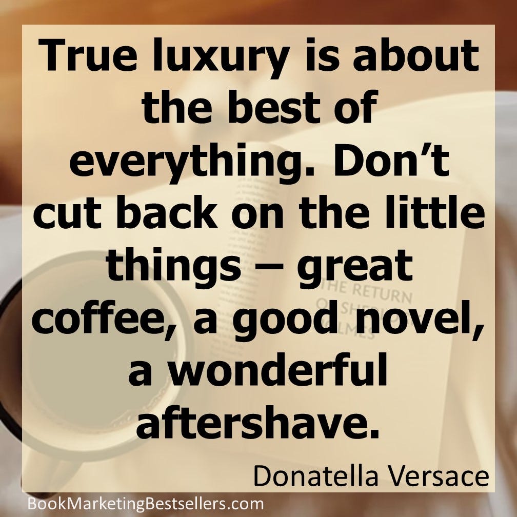 True luxury is about the best of everything. Don’t cut back on the little things – great coffee, a good novel, a wonderful aftershave. —  Donatella Versace, fashion designer