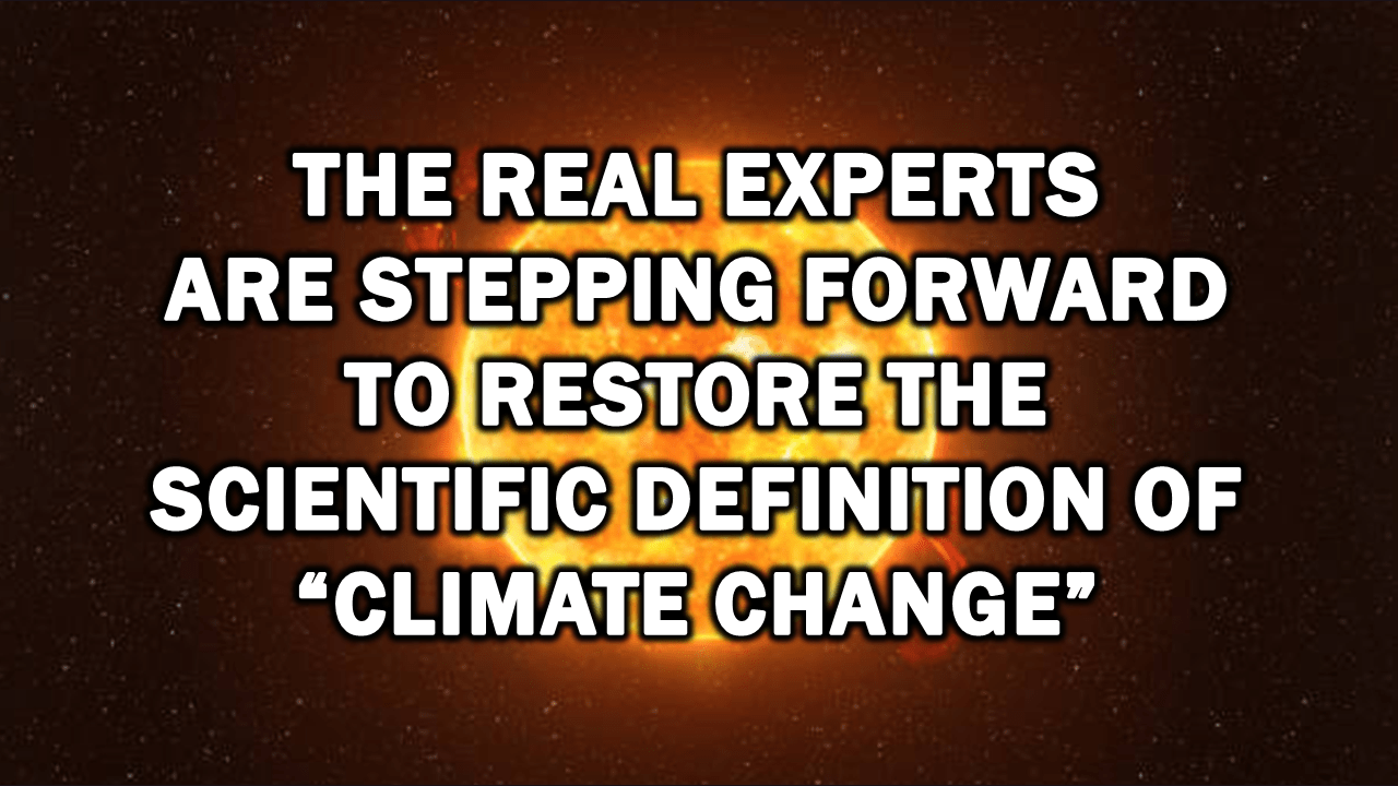 The Real Experts Are Stepping Forward to Restore the Scientific Definition of “Climate Change”