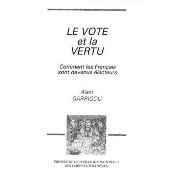 Le vote et la vertu. comment les francais sont devenus electeurs