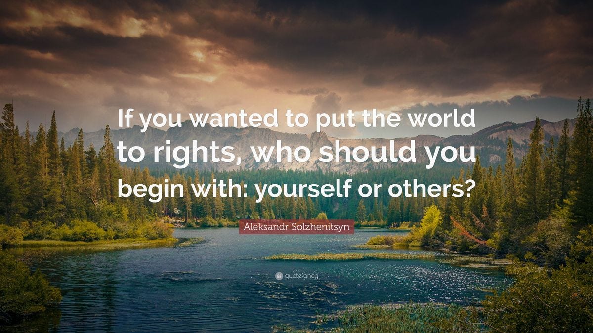 Aleksandr Solzhenitsyn Quote: “If you wanted to put the world to rights, who should you begin ...