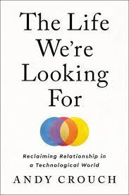 The Life We're Looking For by Andy Crouch: 9780593237342 |  PenguinRandomHouse.com: Books