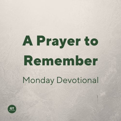 A Prayer to Remember, Monday Devotional by Gary Thomas