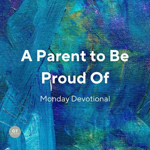 A Parent to Be Proud of, Monday Devotional by Gary Thomas