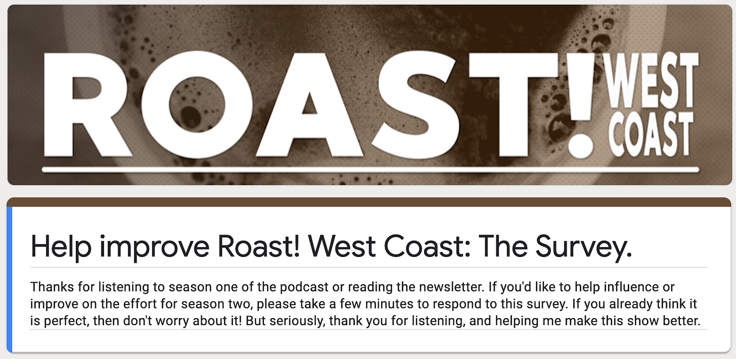 A link to a survey on Google Forms that asks questions about your opinions of the Roast! West Coast Podcast!