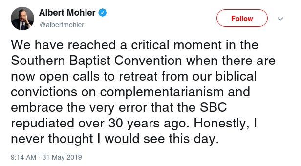 Albert Mohler
‏
Verified account
 
@albertmohler
Follow Follow @albertmohler
More
We have reached a critical moment in the Southern Baptist Convention when there are now open calls to retreat from our biblical convictions on complementarianism and embrace the very error that the SBC repudiated over 30 years ago. Honestly, I never thought I would see this day.

