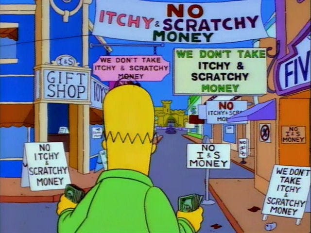 Instead of Bitcoin I'm investing in Itchy and Scratchy money. I think it'll  be just like regular money but fun and accepted everywhere. : r/TheSimpsons
