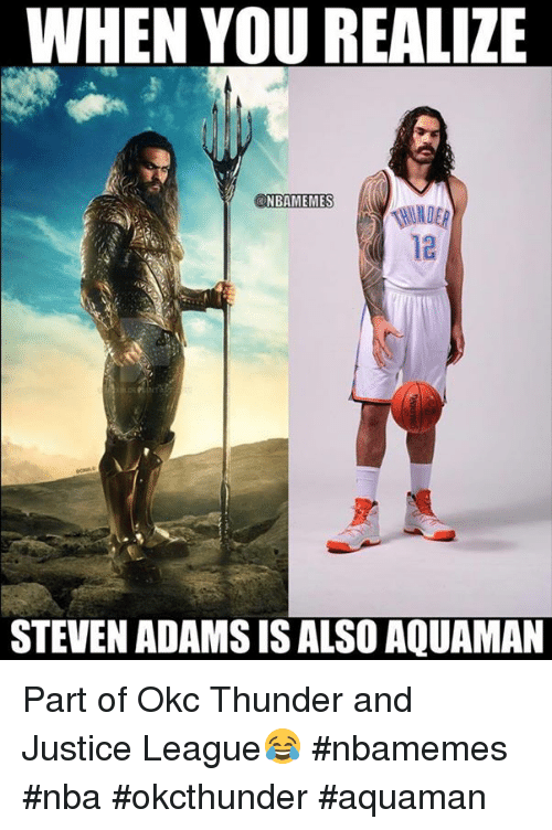 WHEN YOU REALIZE NBAMEMES STEVEN ADAMS IS ALSO AQUAMAN Part of Okc Thunder  and Justice League😂 #Nbamemes #Nba #Okcthunder #Aquaman | NBA Meme on ME.ME