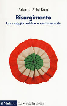 Risorgimento. Un viaggio politico e sentimentale - Arianna Arisi Rota - copertina