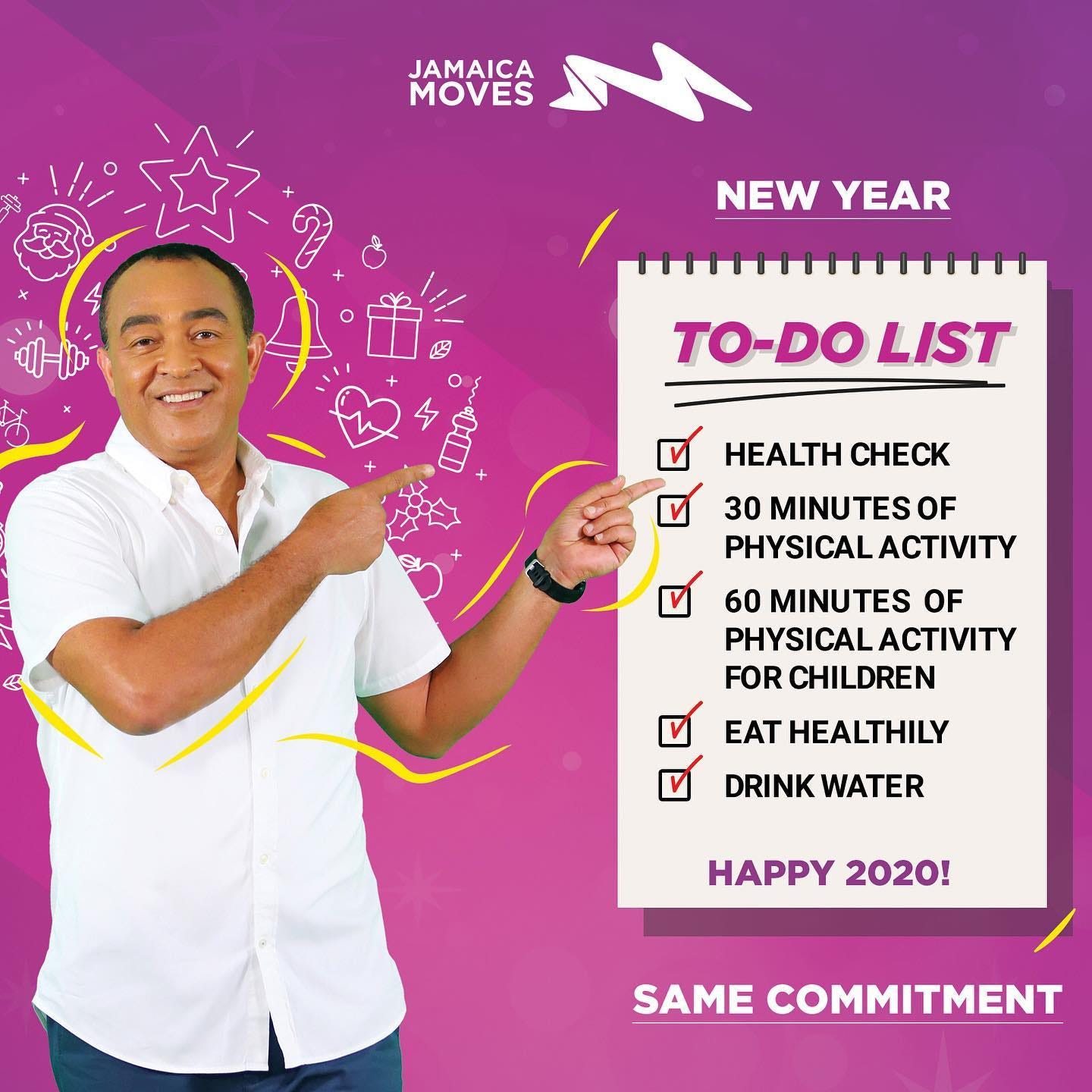 May be an image of 1 person, smiling and text that says 'JAMAICA MOVES NEW YEAR 에요 TO-DO LIST √ HEALTH CHECK 30 MINUTESF PHYSICALACTIVITY 60 MINUTES OF PHYSICALACTIVIT FOR CHILDREN EAT HEALTHILY DRIWATER HAPPY 2020! SAME COMMITMENT'