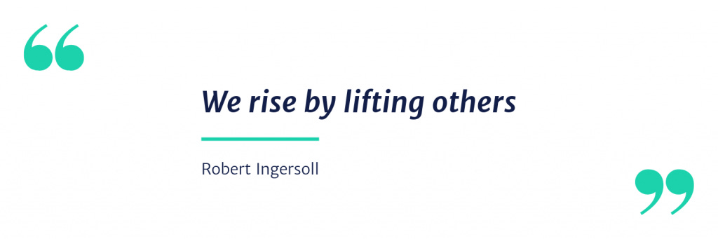 A quote that says "We rise by lifting others"​ - Robert Ingersoll
