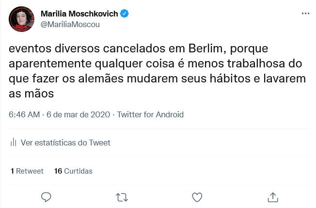 Tuite de Marilia Moschkovich do dia seis de março de 2020 dizendo: eventos diversos cancelados em Berlim, porque aparentemente qualquer coisa é menos trabalhosa do que fazer os alemães mudarem seus hábitos e lavarem as mãos