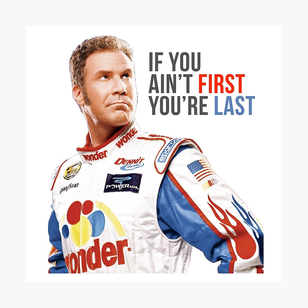 Will Ferrell Talladega Nights Ricky Bobby "If You Ain't First You're Last""  Poster by hughhhogan | Redbubble