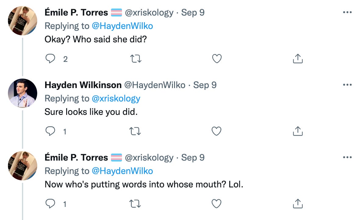 Émile P. Torres: Okay? Who said she did? Hayden Wilkinson: Sure looks like you did. Émile P. Torres: Now who's putting words into whose mouth? 