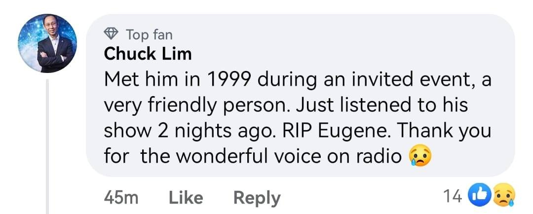 May be an image of 1 person and text that says "Top fan Chuck Lim Met him in 1999 during an invited event, a very friendly person. Just listened to his show 2 nights ago. RIP Eugene. Thank you for the wonderfu voice on radio 45m Like Reply 14"