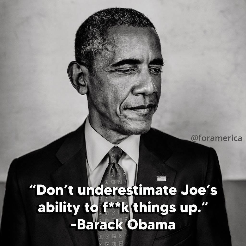 May be an image of 1 person and text that says '@foramerica "Don't underestimate Joe's ability to f**k things up." -Barack Obama'