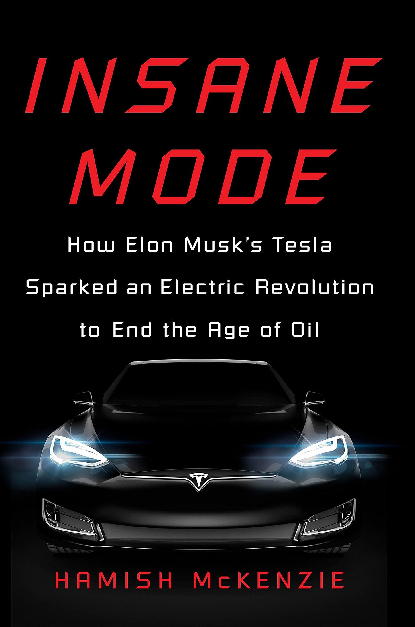Insane Mode: How Elon Musk's Tesla Sparked an Electric Revolution to End  the Age of Oil: McKenzie, Hamish: 9781101985953: Amazon.com: Books