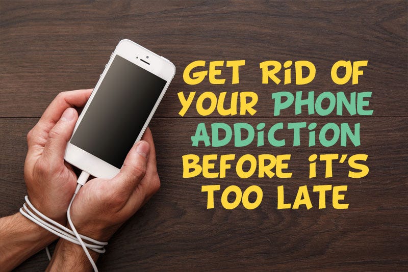 Know Why You Need To Get Rid Of Your Phone Addiction