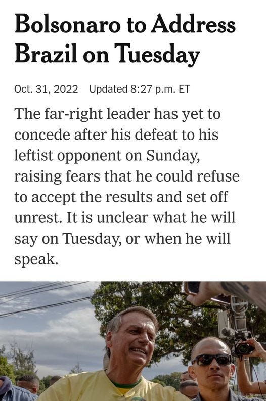 May be an image of 2 people and text that says 'Bolsonaro to Address Brazil on Tuesday Oct. 31, 2022 Updated 8:27 p.m. ET The far-right leader has yet to concede after his defeat to his leftist opponent on Sunday, raising fears that he could refuse to accept the results and set off unrest. It is unclear what he will say on Tuesday, or when he will speak.'