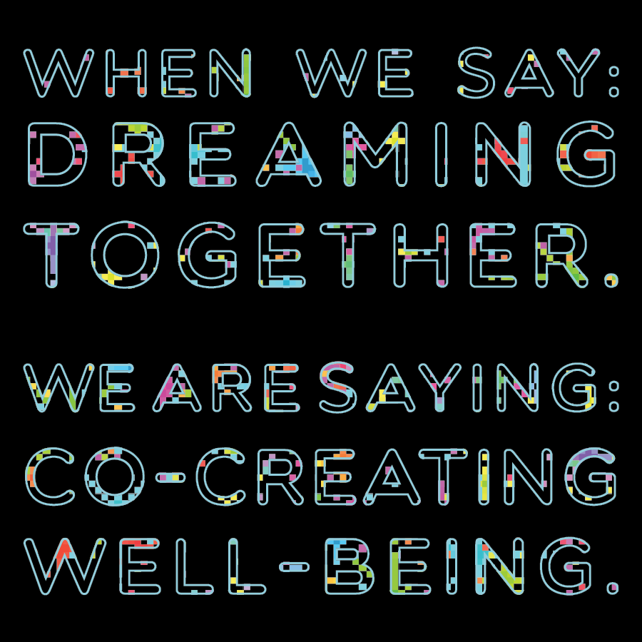 When we say: Dreaming together. We are saying: Co-creating well-being.