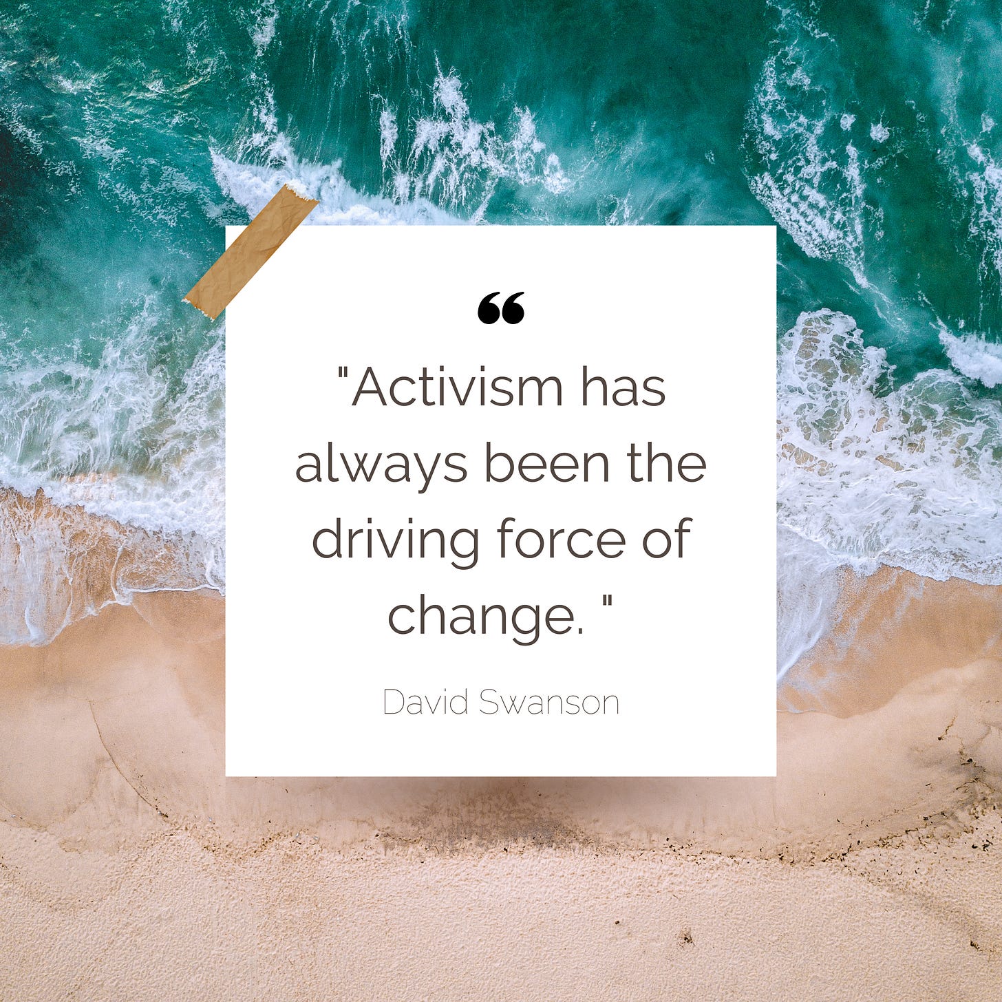 ​​"Activism has always been the driving force of change. " - David Swanson