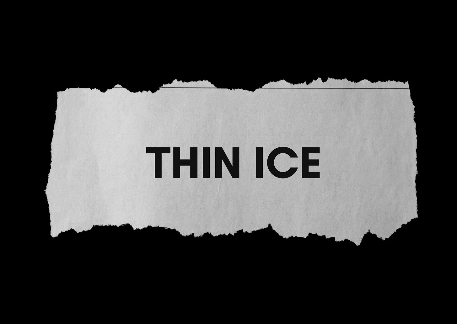 Ripped newspaper on which the words "THIN ICE" are printed