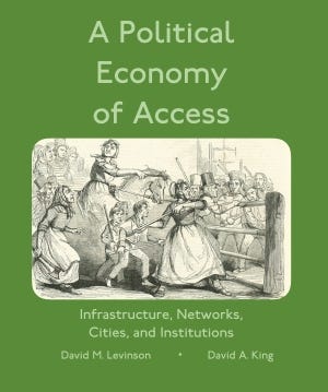 A Political Economy of Access: Infrastructure, Networks, Cities, and Institutions by David M. Levinson and David A. King