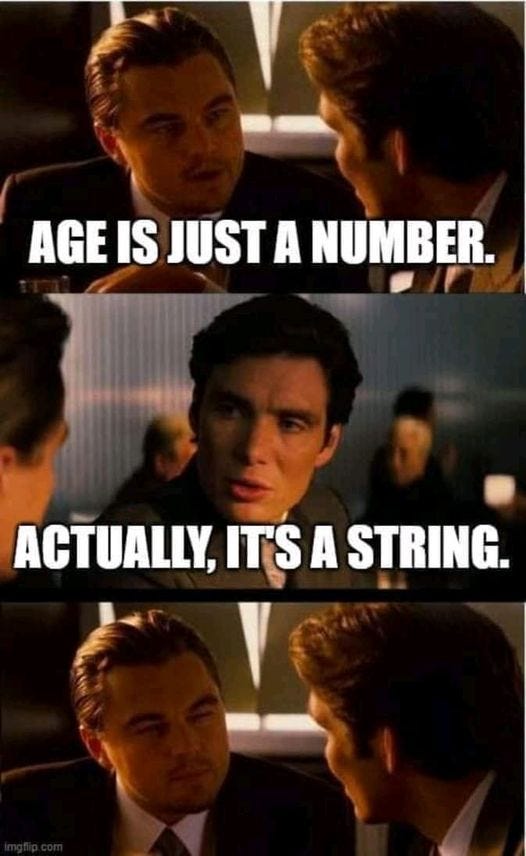 May be a meme of 7 people and text that says 'AGE IS JUST A NUMBER. ACTUALLY, IT'S A STRING.'