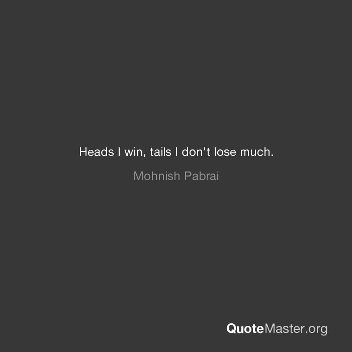 Heads I win, tails I don&#39;t lose much. Mohnish Pabrai