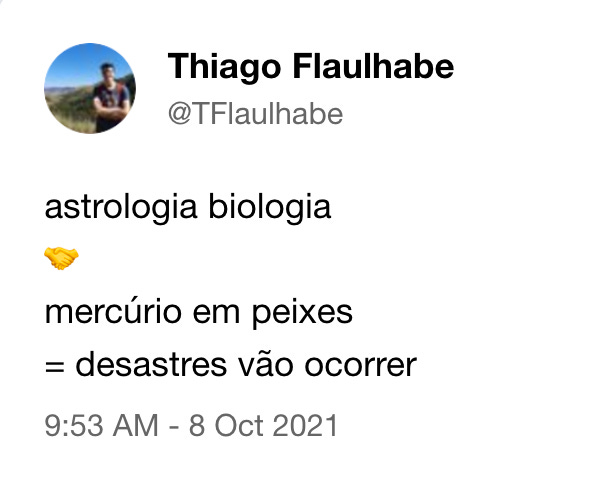 Print de tuíte de @TFlaulhabe onde se lê "astrologia biologia 🤝 mercúrio em peixes = desastres vão ocorrer" com a data de 08/10/21