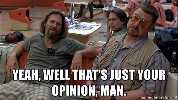 yeah, well that's just your opinion, man. - The Big Lebowski | Meme  Generator