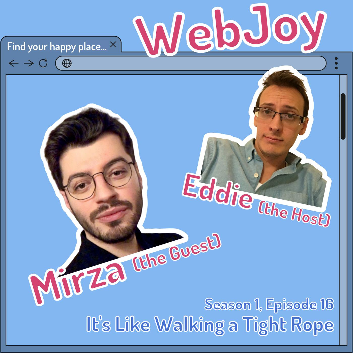 Mirza (pictured,the guest), Eddie (pictured,the host), Season 1, Episode 16, "It's like Walking a Tight Rope"