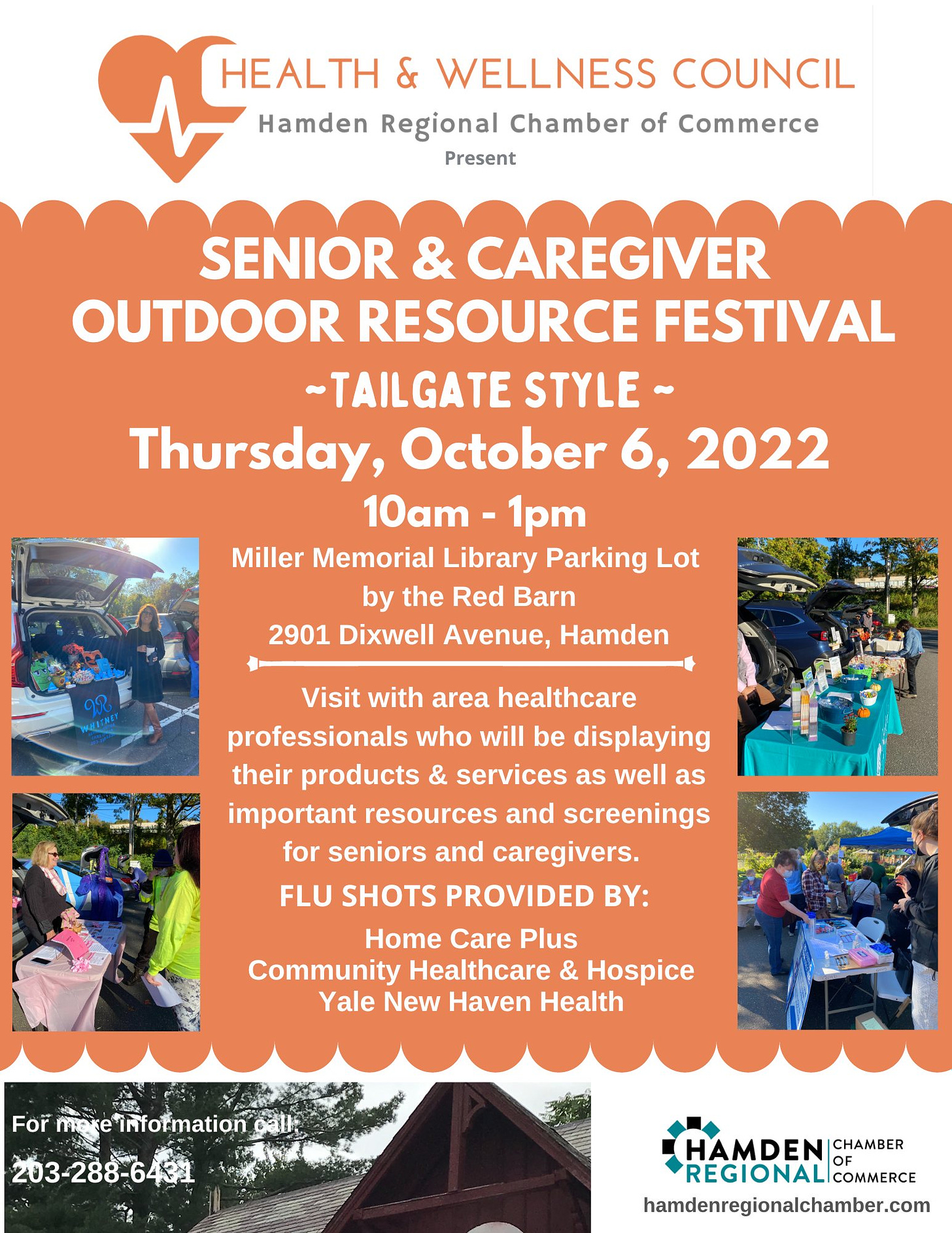 May be an image of 9 people, outdoors and text that says 'HEALTH & WELLNESS COUNCIL Hamden Regional Chamber of Commerce Present SENIOR & CAREGIVER OUTDOOR RESOURCE FESTIVAL ~TAILGATE STYLE~ Thursday, October 6, 2022 10am- 1pm Miller Memorial Library Parking Lot by the Red Barn 2901 Dixwell Avenue, Hamden Visit with area healthcare professionals who will be displaying their products & services as well as important resources and screenings for seniors and caregivers. FLU SHOTS PROVIDED BY: Home Care Plus Community Healthcare & Hospice Yale New Haven Health For more information call: 203-288-6431 HAMDEN CHAMBER REGIONAL COMMERCE hamdenregionalchamber.com'