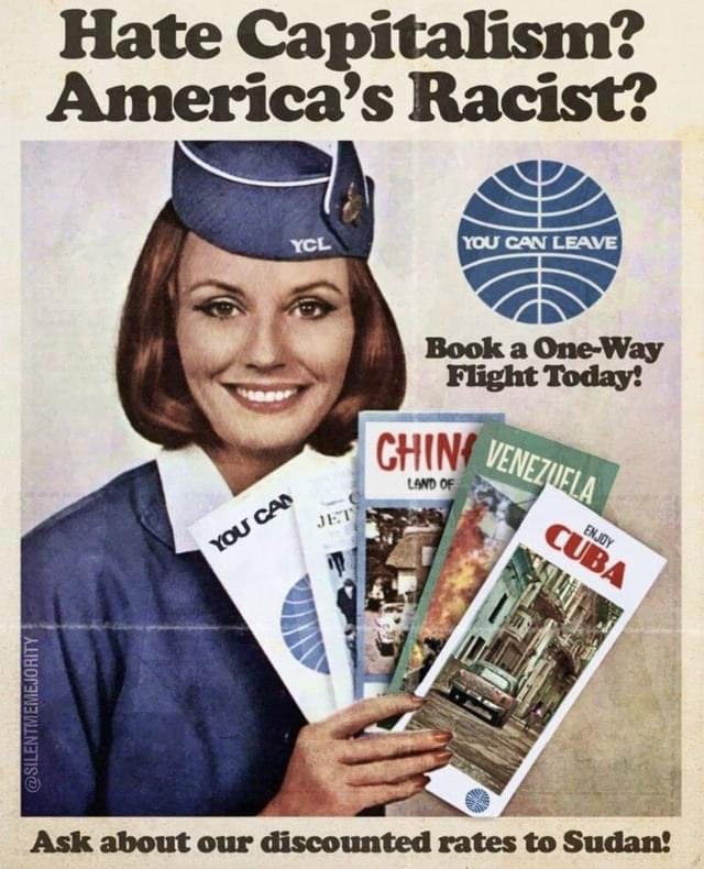 May be an image of 1 person and text that says 'Hate Capitalism? America's Racist? YCL YOU CAN LEAVE Book a One-Way Flight Today! CAN JET YOU CHIN VENEZUELA LAWD OF CUBA ENJOY Ask about our discounted rates to Sudan!'