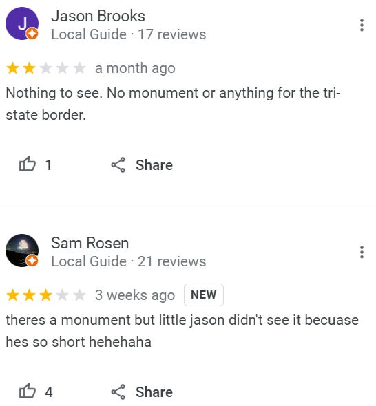 Review from Jason Brooks: Nothing to see. No monument or anything for the tri-state border. | Review from Sam Rosen: theres a monument but little jason didn't see it becuase hes so short hehehaha