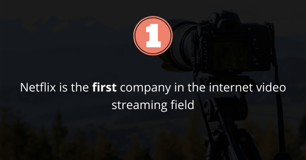 Netflix is the first company in the internet video streaming field