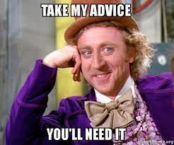 take my advice you'll need it - Willy Wonka Sarcasm Meme | Make a Meme