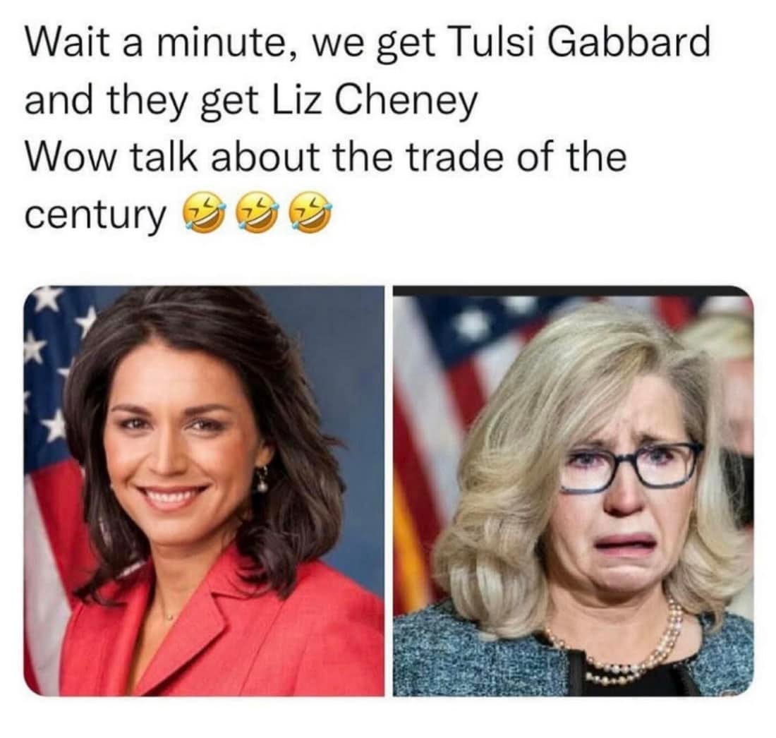 May be an image of 2 people and text that says 'Wait a minute, we get Tulsi Gabbard and they get Liz Cheney Wow talk abont the trade of the century'