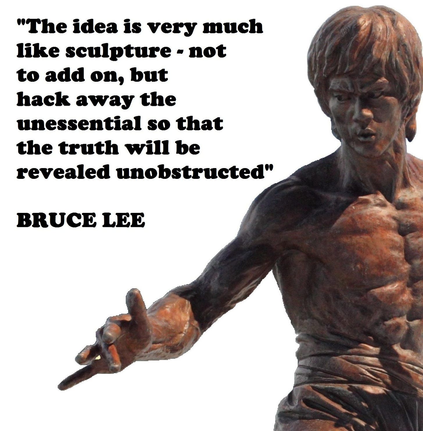 The idea is very much like sculpture, not to add on, but hack away the unessential  so that the truth will be reveale… | Bruce lee quotes, Warrior quotes,  Bruce lee