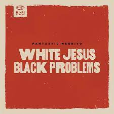 SPILL ALBUM REVIEW: FANTASTIC NEGRITO - WHITE JESUS BLACK PROBLEMS - The  Spill Magazine