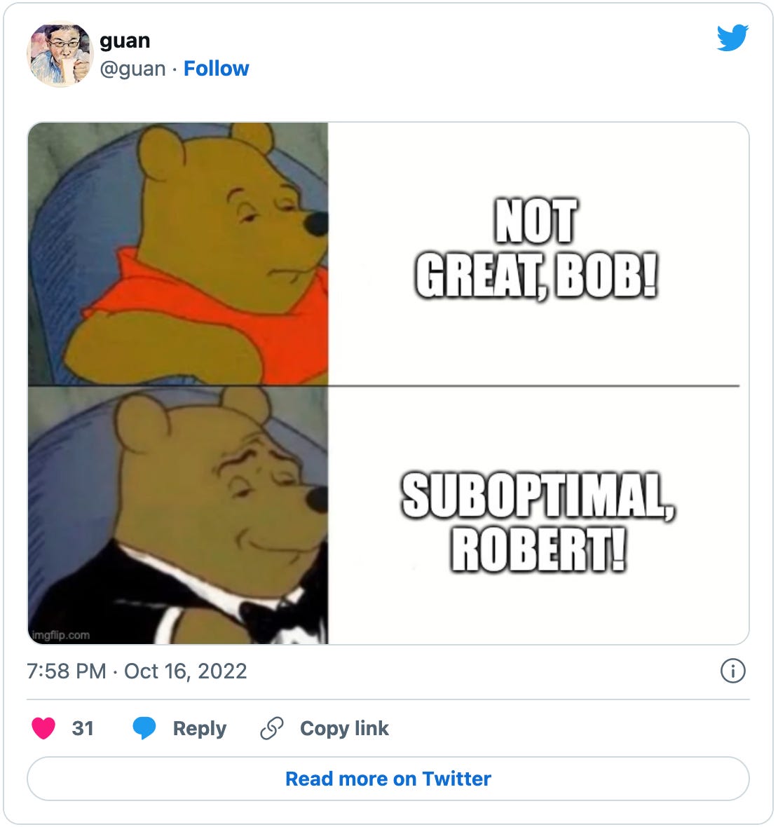 Tweet by @guan with a Winnie the Pooh meme. Schlub normie Pooh is labeled “Not Great, Bob!” while suave fancy Pooh is labeled “Suboptimal, Robert!”