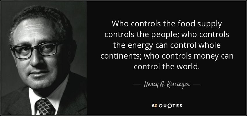 Henry A. Kissinger quote: Who controls the food supply controls the people; who controls...