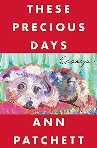 These Precious Days: Essays: Patchett, Ann: 9780063092785: Amazon.com: Books