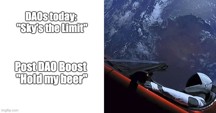  DAOs today: 
"Sky's the Limit"; Post DAO Boost 
"Hold my beer" | made w/ Imgflip meme maker