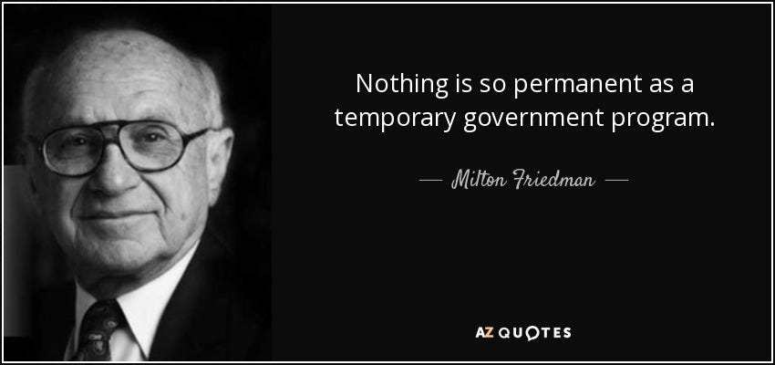 Nothing is so permanent as a temporary government program. - Milton Friedman