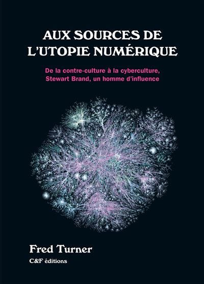 Aux sources de l&#39;utopie numérique De la contre-culture à la cyberculture,  Stewart Brand, un homme d&#39;influence - broché - Fred Turner - Achat Livre ou  ebook | fnac