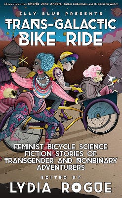 Cover of the book "Elly Blue Presents: Trans-Galactic Bike Ride: Feminist Bicycle Science Fiction Stories of Transgender and Nonbinary Adventurers," edited by Lydia Rogue. The cover features an illustration of several colorfully dressed people riding bicycles.