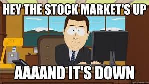 Hey the stock market's up AAAAND It's down - aaaand its gone - quickmeme