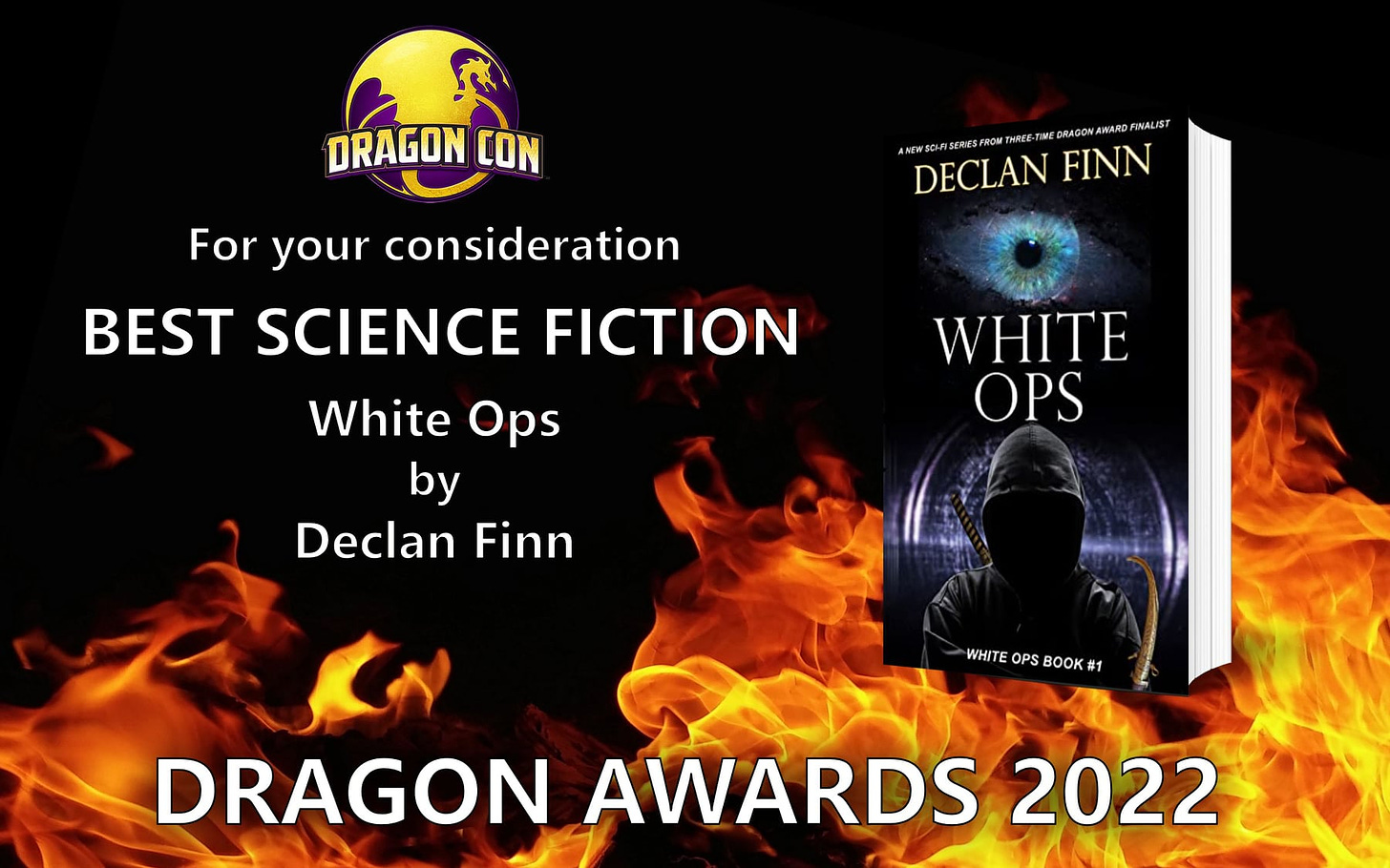 May be an image of 1 person, fire and text that says 'DRAGON CON For your consideration BEST SCIENCE FICTION DE DECLAN FINN White Ops by Declan Finn WHITE OPS WHITE OPS BOOK #1 DRAGON AWARDS 2022'