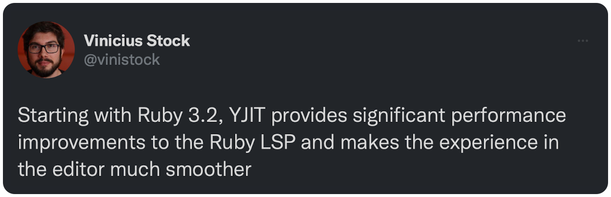 Starting with Ruby 3.2, YJIT provides significant performance improvements to the Ruby LSP and makes the experience in the editor much smoother
