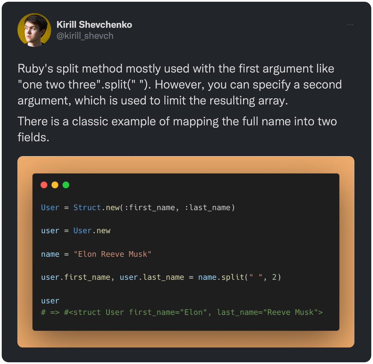 Ruby's split method mostly used with the first argument like "one two three".split(" "). However, you can specify a second argument, which is used to limit the resulting array. There is a classic example of mapping the full name into two fields.